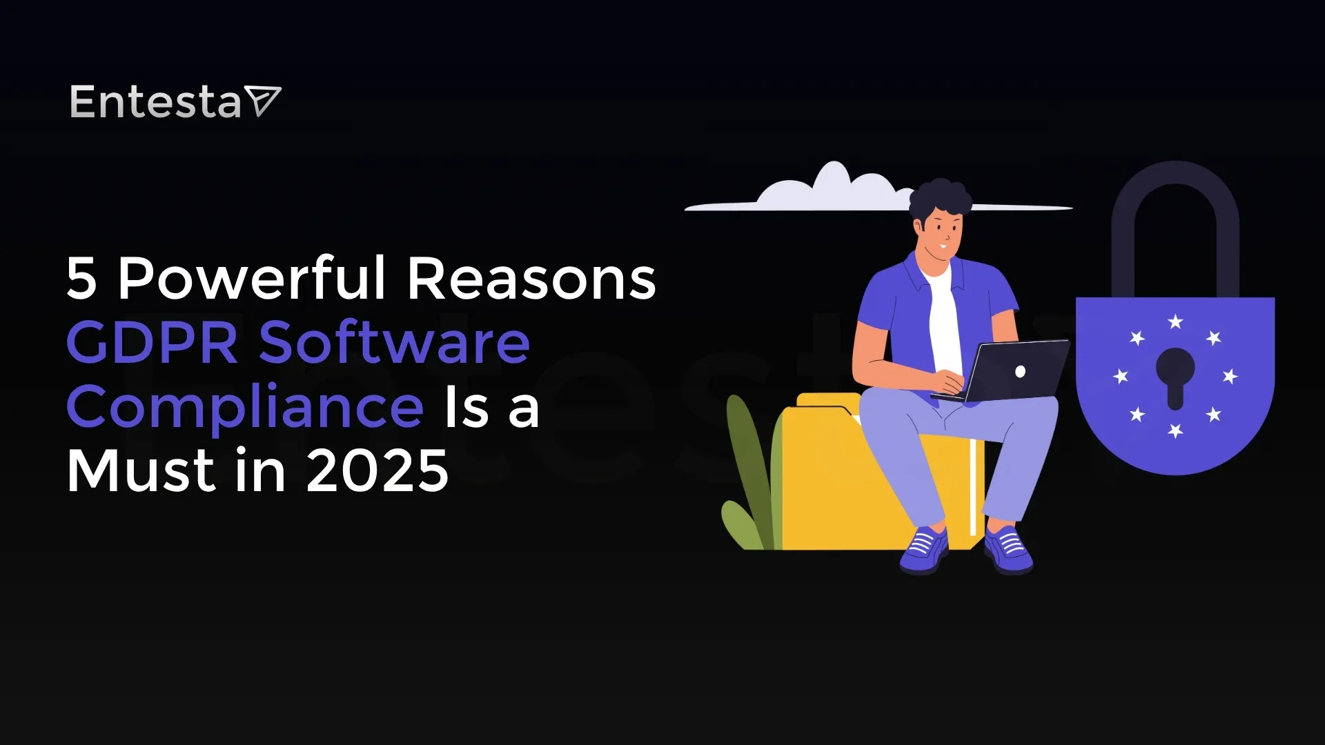 5 Powerful Reasons GDPR Software Compliance Is a Must in 2025 for SaaS Companies